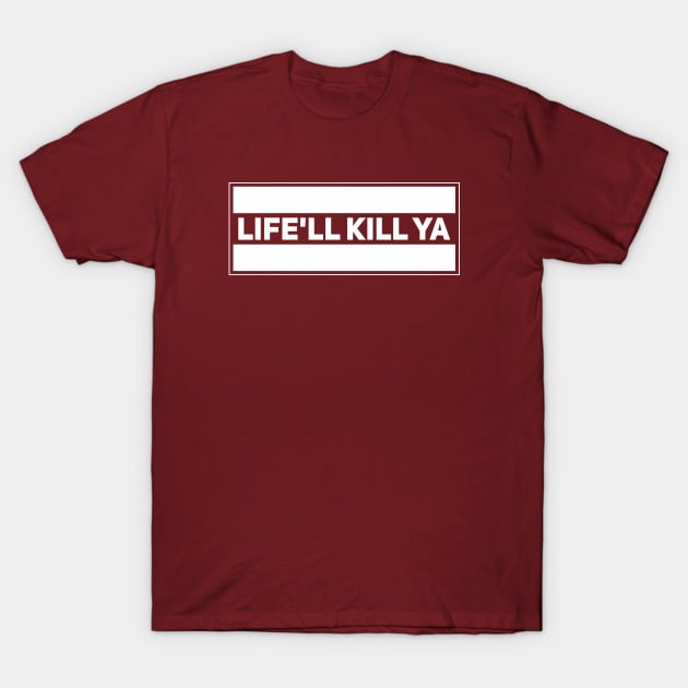 Life'll Kill Ya T-Shirt by Degiab